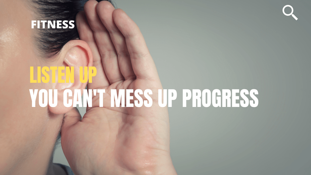 Listen Up You Can’t Mess Up&nbsp;Progress