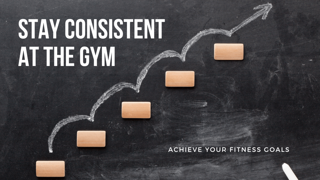 How To Stay Consistent In The&nbsp;Gym